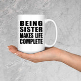 Being Sister Makes Life Complete - 15oz Coffee Mug