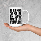 Being Son In Law Makes Life Complete - 15oz Coffee Mug