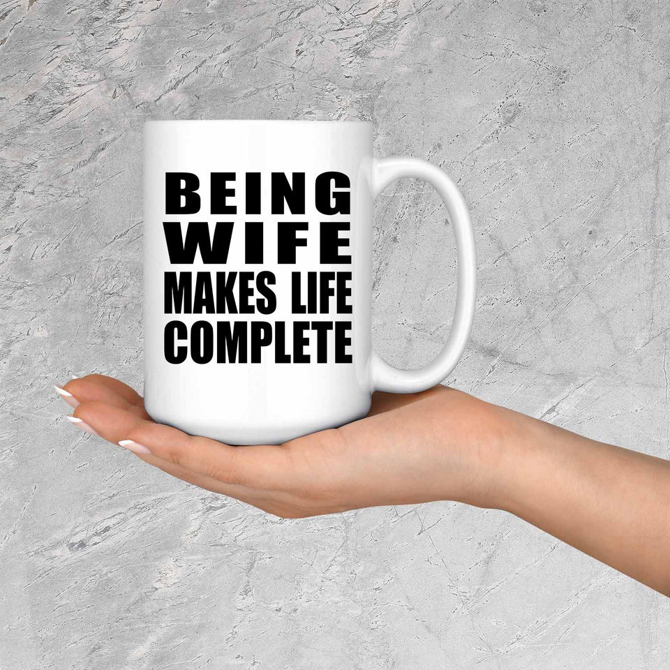 Being Wife Makes Life Complete - 15oz Coffee Mug