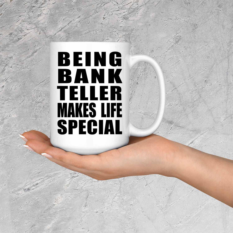 Being Bank Teller Makes Life Special - 15oz Coffee Mug