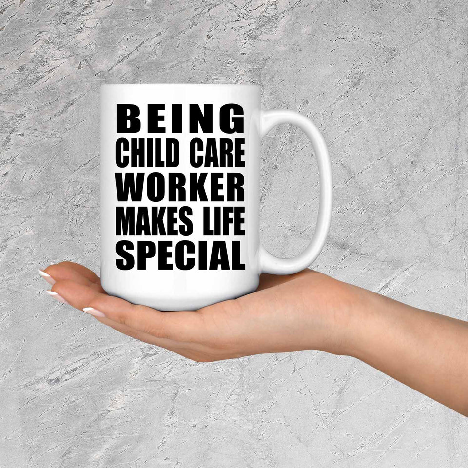 Being Child Care Worker Makes Life Special - 15oz Coffee Mug
