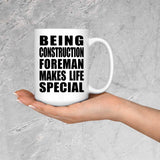 Being Construction Foreman Makes Life Special - 15oz Coffee Mug