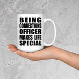 Being Corrections Officer Makes Life Special - 15oz Coffee Mug