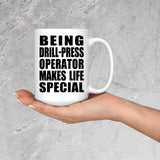 Being Drill-Press Operator Makes Life Special - 15oz Coffee Mug