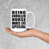 Being Enrolled Nurse Makes Life Special - 15oz Coffee Mug