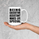 Being Executive Assistant Makes Life Special - 15oz Coffee Mug