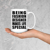 Being Fashion Designer Makes Life Special - 15oz Coffee Mug
