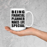 Being Financial Planner Makes Life Special - 15oz Coffee Mug