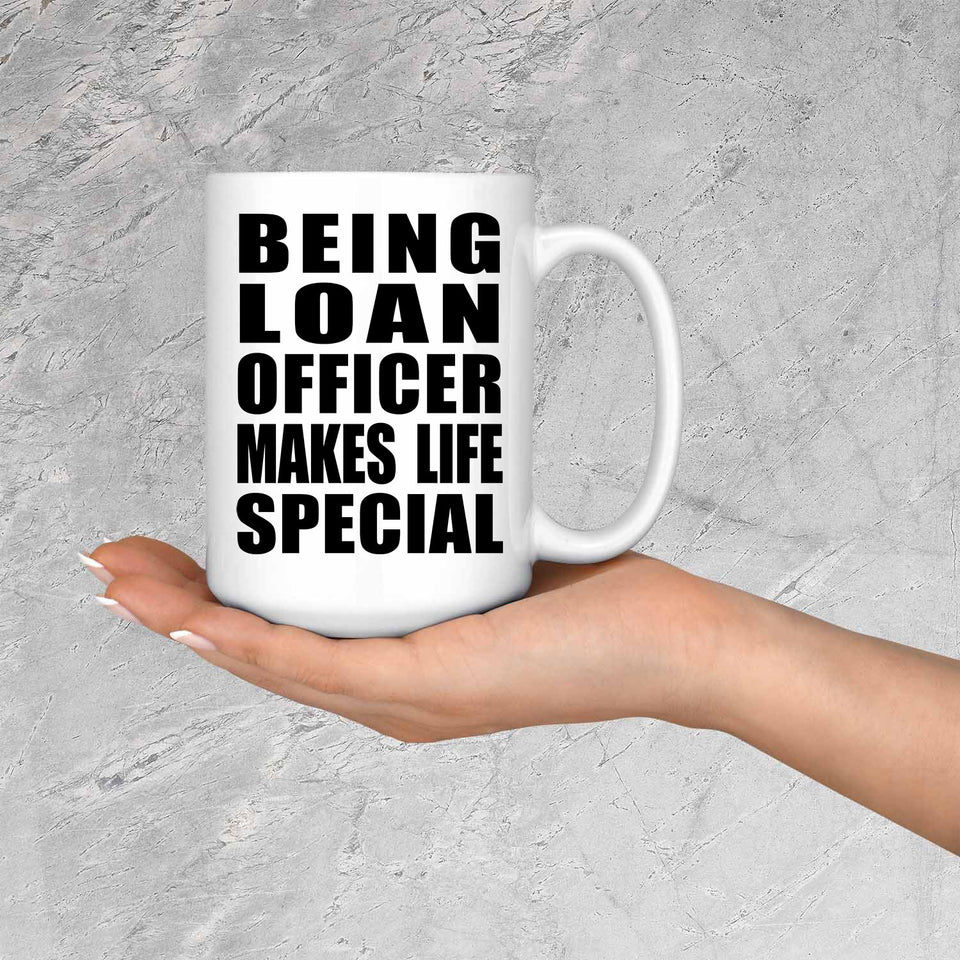 Being Loan Officer Makes Life Special - 15oz Coffee Mug