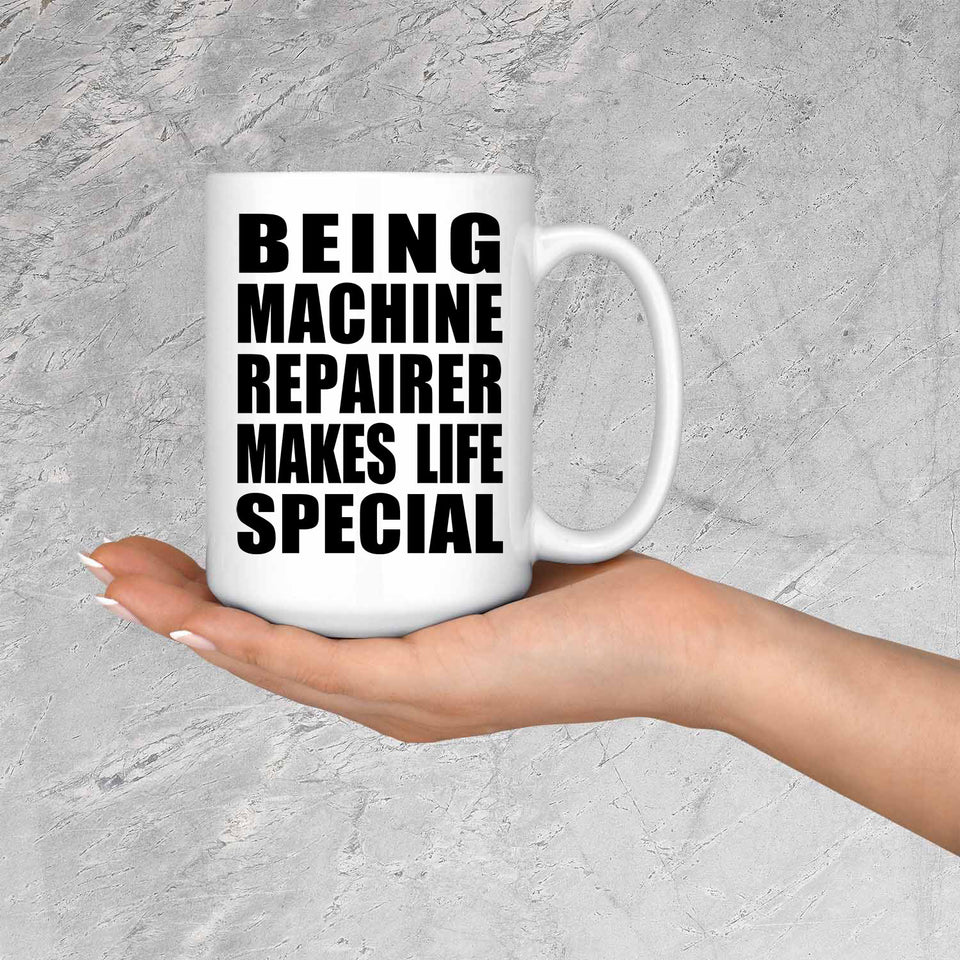 Being Machine Repairer Makes Life Special - 15oz Coffee Mug