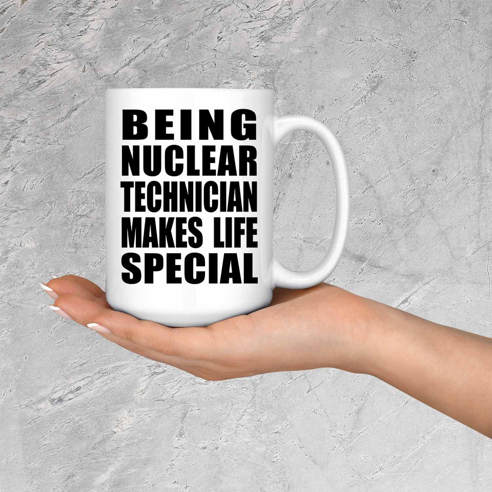 Being Nuclear Technician Makes Life Special - 15oz Coffee Mug