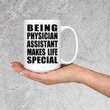 Being Physician Assistant Makes Life Special - 15oz Coffee Mug