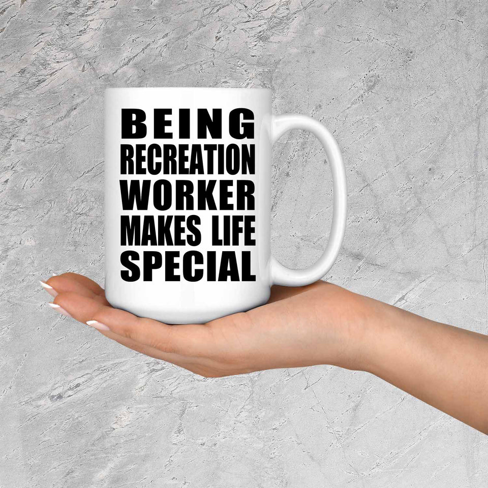 Being Recreation Worker Makes Life Special - 15oz Coffee Mug