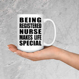 Being Registered Nurse Makes Life Special - 15oz Coffee Mug