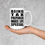 Being Tax Preparer Makes Life Special - 15oz Coffee Mug