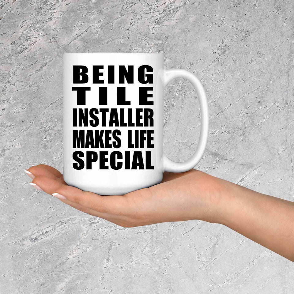 Being Tile Installer Makes Life Special - 15oz Coffee Mug