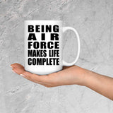 Being Air Force Makes Life Complete - 15oz Coffee Mug