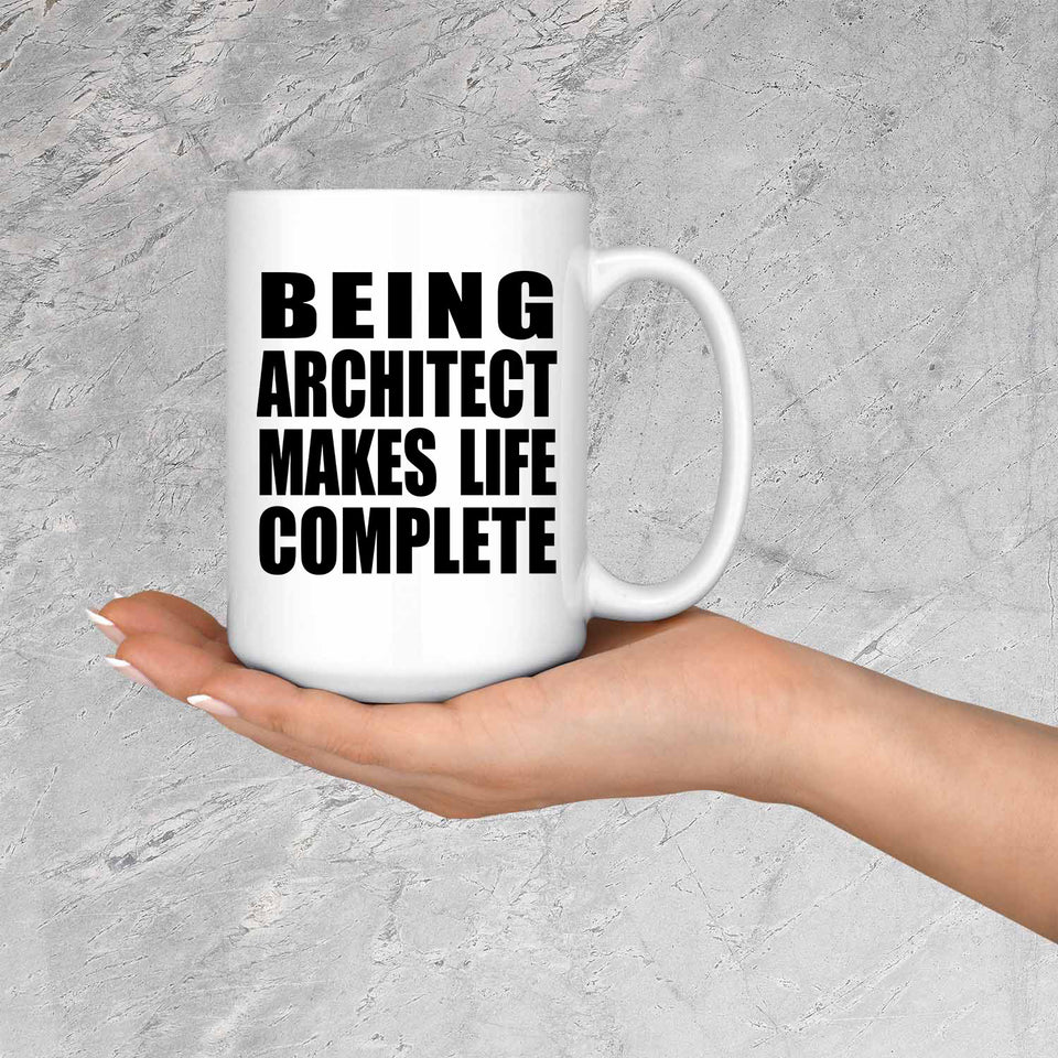 Being Architect Makes Life Complete - 15oz Coffee Mug