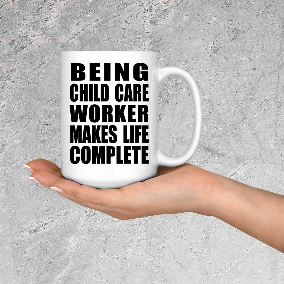 Being Child Care Worker Makes Life Complete - 15oz Coffee Mug