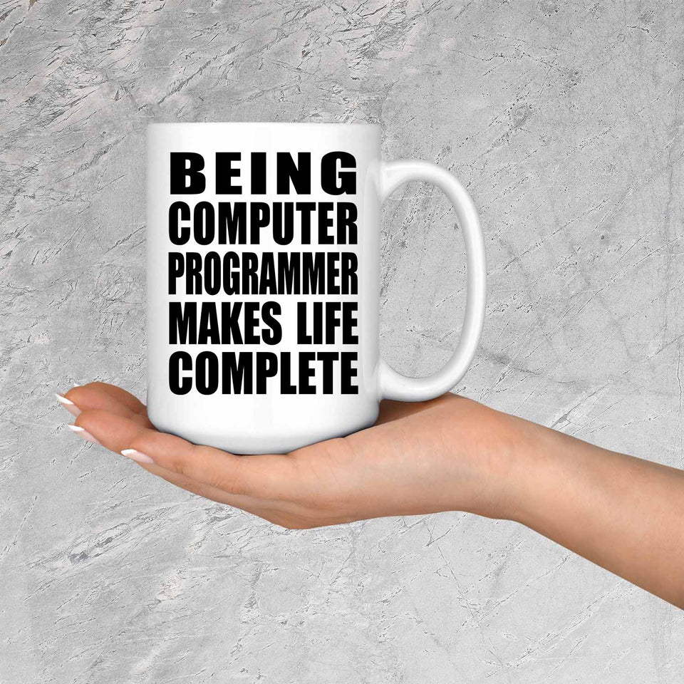 Being Computer Programmer Makes Life Complete - 15oz Coffee Mug