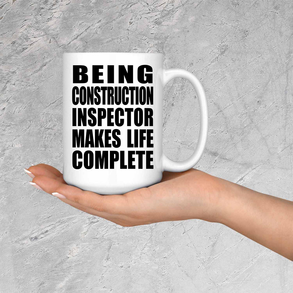 Being Construction Inspector Makes Life Complete - 15oz Coffee Mug