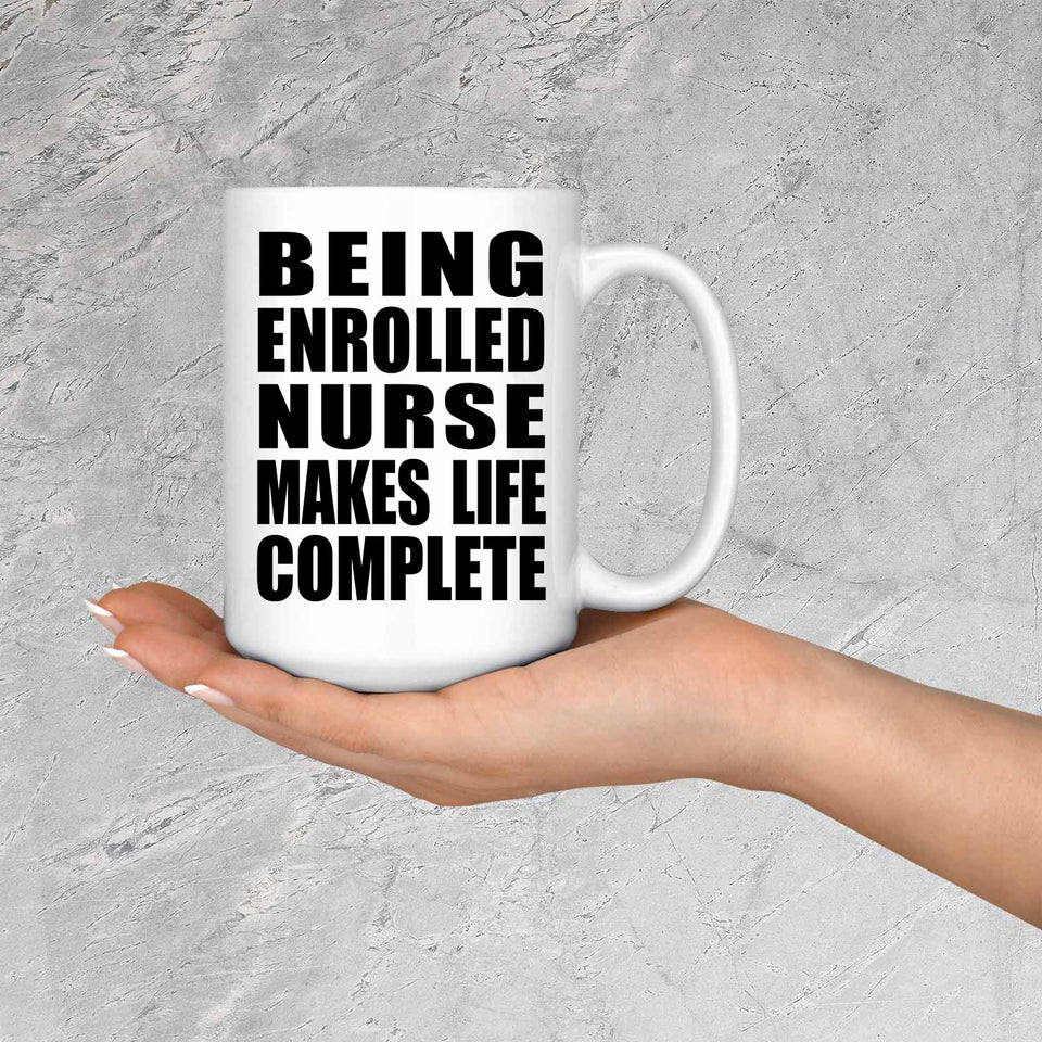 Being Enrolled Nurse Makes Life Complete - 15oz Coffee Mug