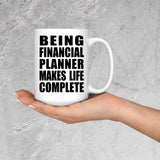 Being Financial Planner Makes Life Complete - 15oz Coffee Mug