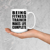 Being Fitness Trainer Makes Life Complete - 15oz Coffee Mug