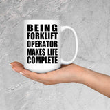 Being Forklift Operator Makes Life Complete - 15oz Coffee Mug