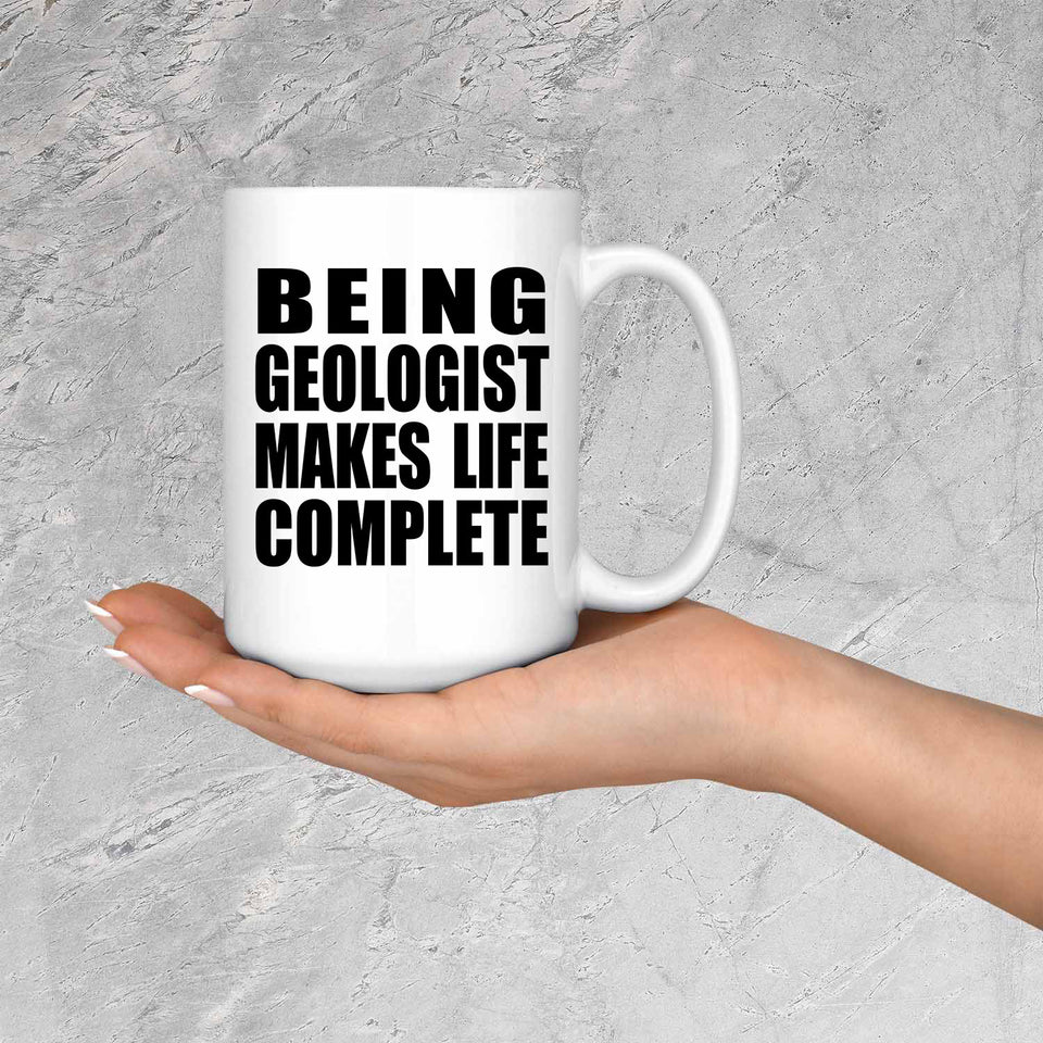 Being Geologist Makes Life Complete - 15oz Coffee Mug