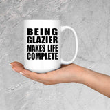 Being Glazier Makes Life Complete - 15oz Coffee Mug