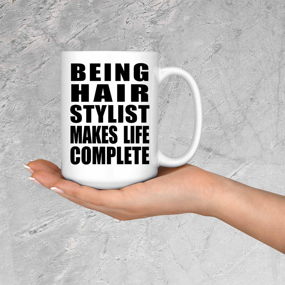 Being Hair Stylist Makes Life Complete - 15oz Coffee Mug