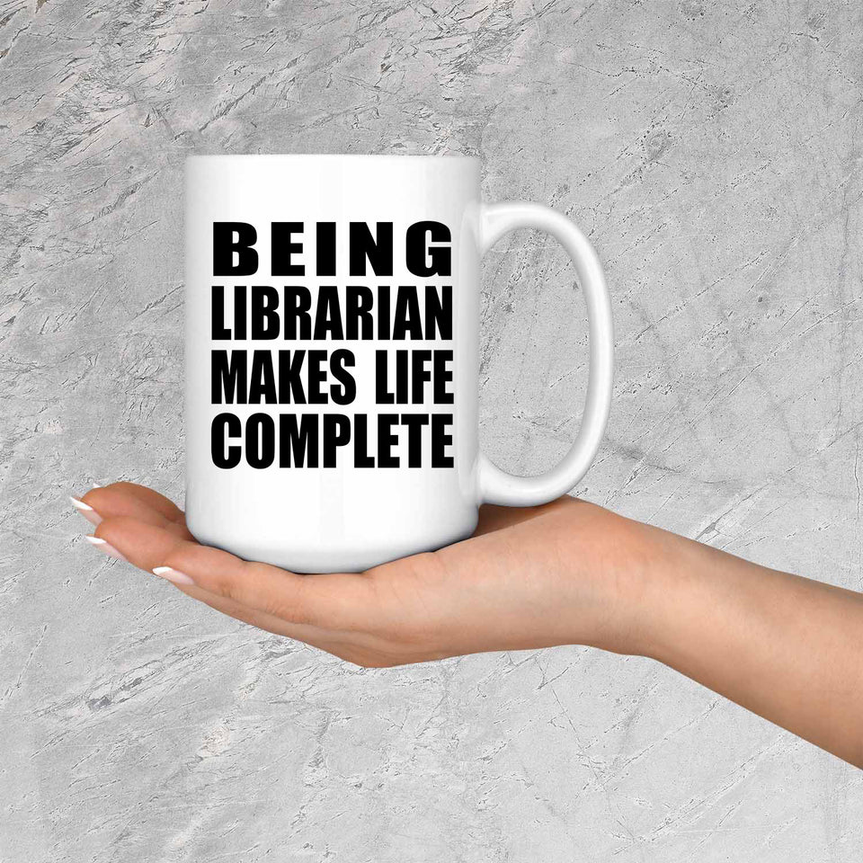 Being Librarian Makes Life Complete - 15oz Coffee Mug