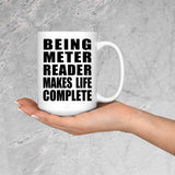 Being Meter Reader Makes Life Complete - 15oz Coffee Mug