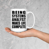 Being Systems Analyst Makes Life Complete - 15oz Coffee Mug