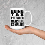 Being Tax Preparer Makes Life Complete - 15oz Coffee Mug