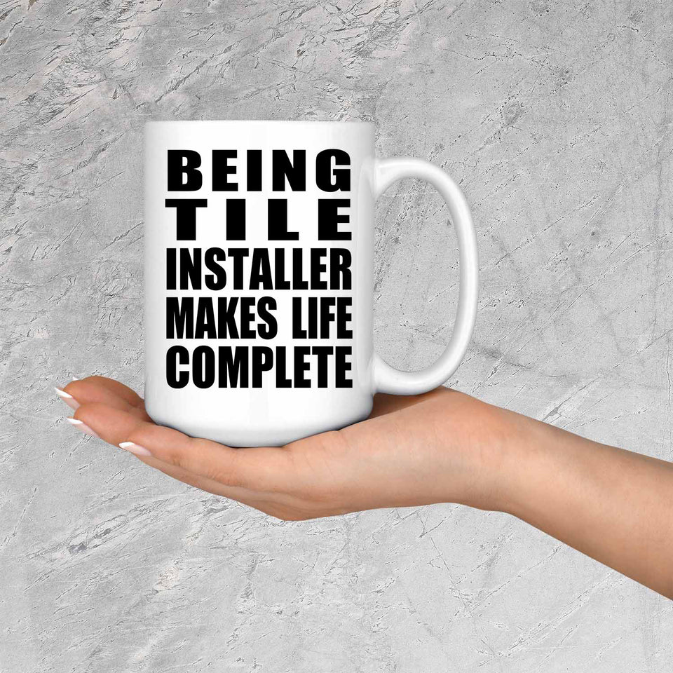 Being Tile Installer Makes Life Complete - 15oz Coffee Mug