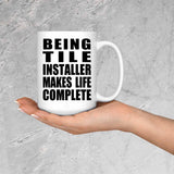 Being Tile Installer Makes Life Complete - 15oz Coffee Mug