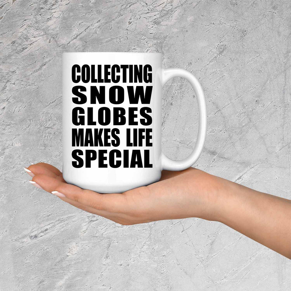 Collecting Snow Globes Makes Life Special - 15oz Coffee Mug