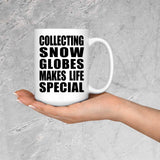 Collecting Snow Globes Makes Life Special - 15oz Coffee Mug