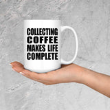 Collecting Coffee Makes Life Complete - 15oz Coffee Mug