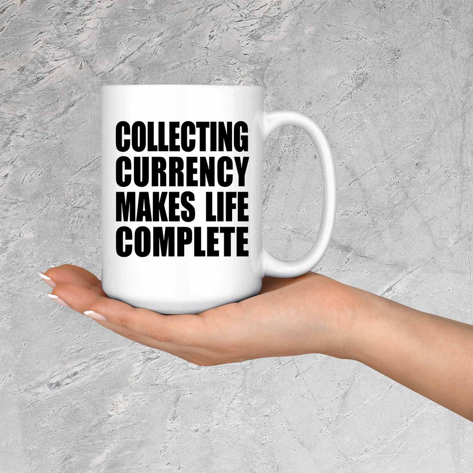 Collecting Currency Makes Life Complete - 15oz Coffee Mug