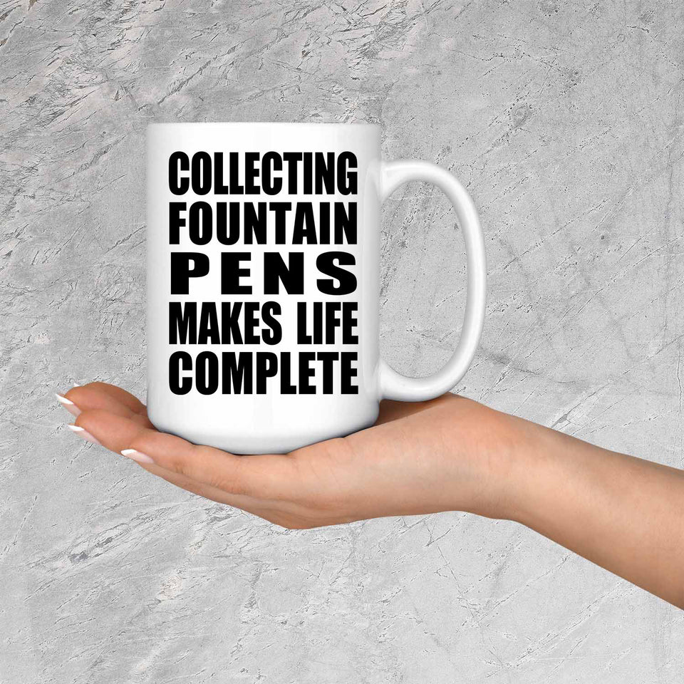 Collecting Fountain Pens Makes Life Complete - 15oz Coffee Mug
