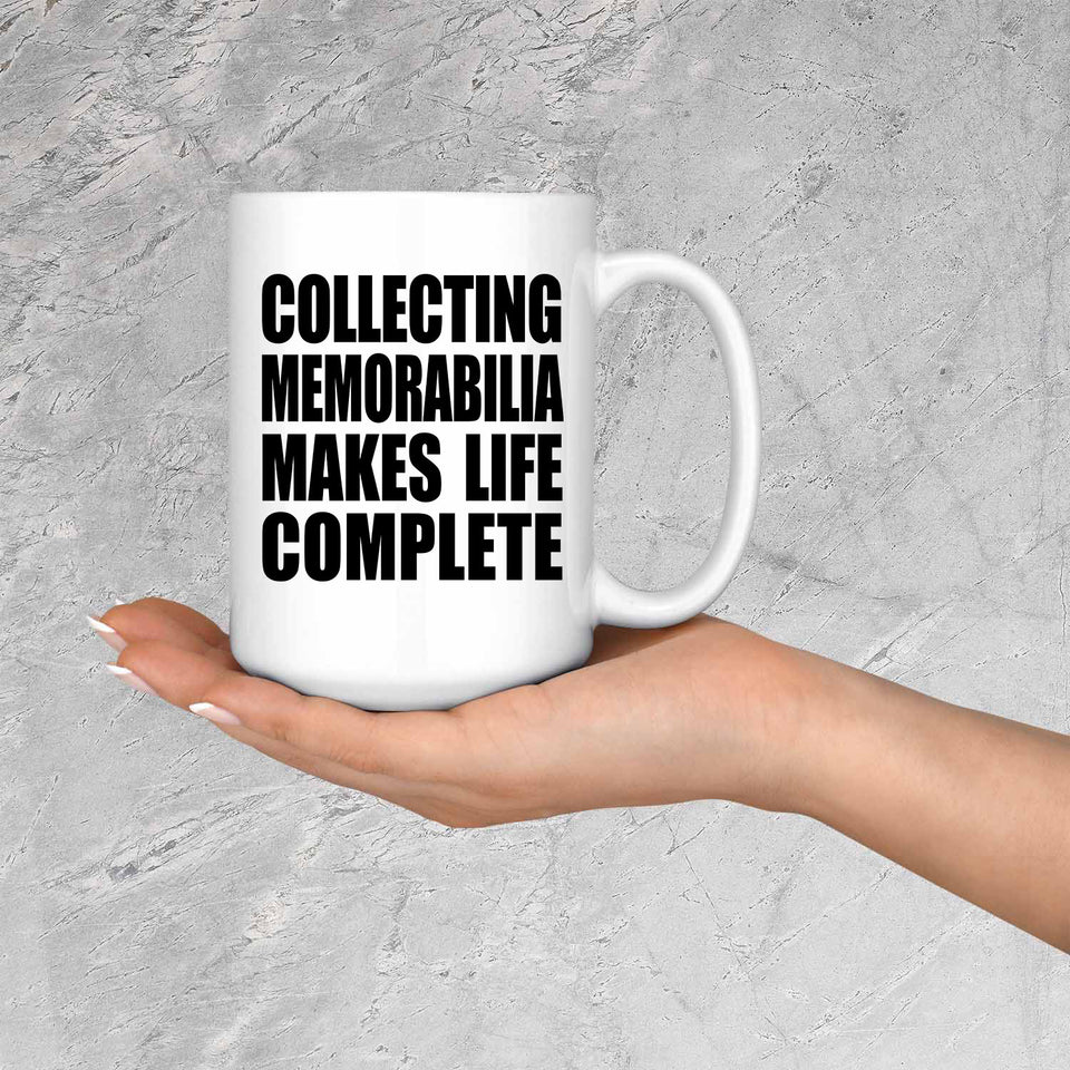Collecting Memorabilia Makes Life Complete - 15oz Coffee Mug