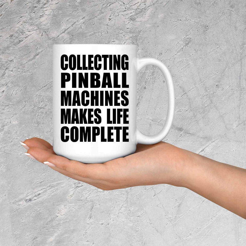 Collecting Pinball Machines Makes Life Complete - 15oz Coffee Mug