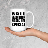 Ball Badminton Makes Life Special - 15oz Coffee Mug