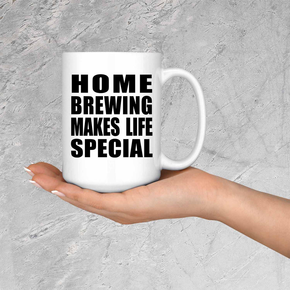 Home Brewing Makes Life Special - 15oz Coffee Mug