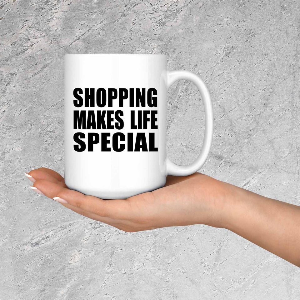Shopping Makes Life Special - 15oz Coffee Mug
