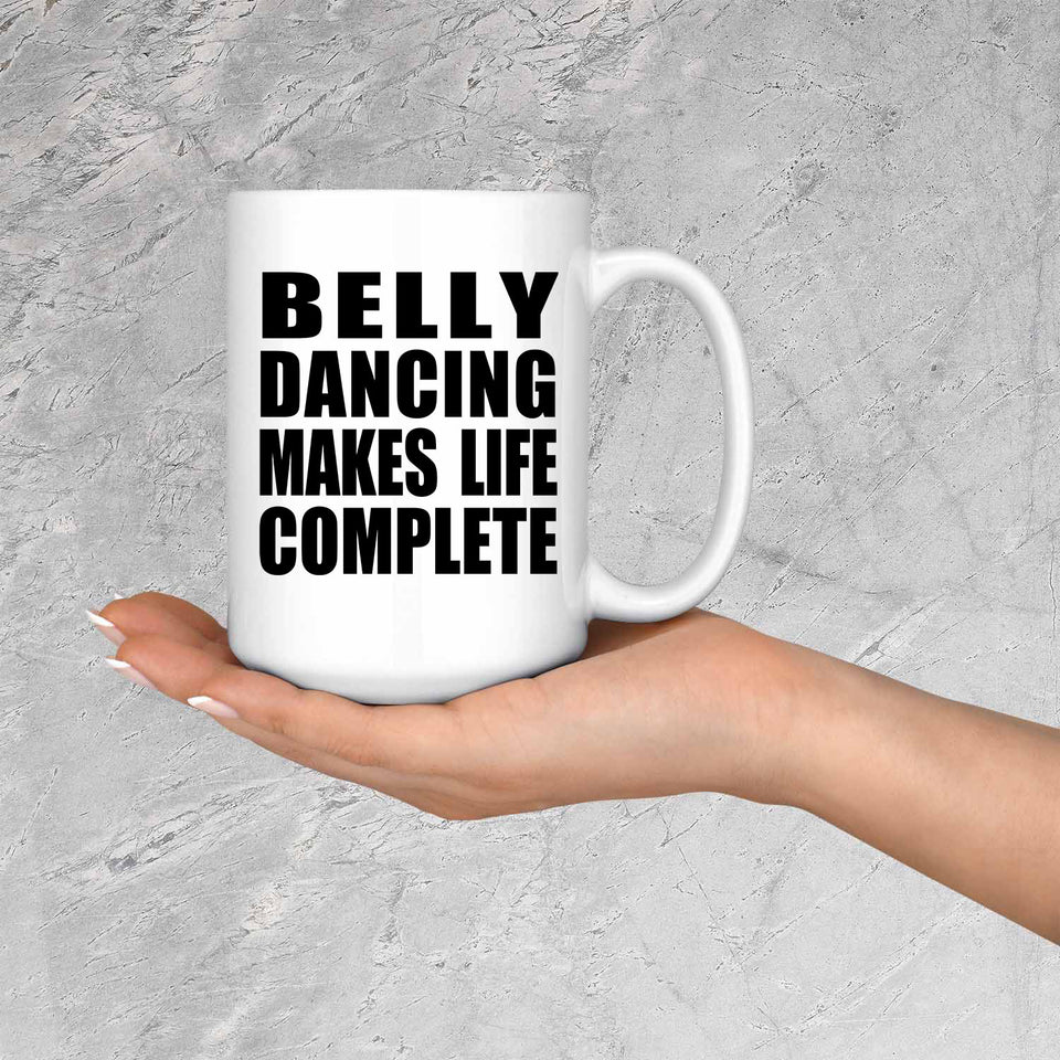 Belly Dancing Makes Life Complete - 15oz Coffee Mug