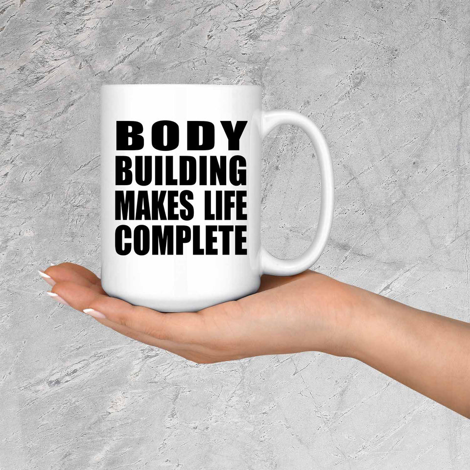 Body Building Makes Life Complete - 15oz Coffee Mug